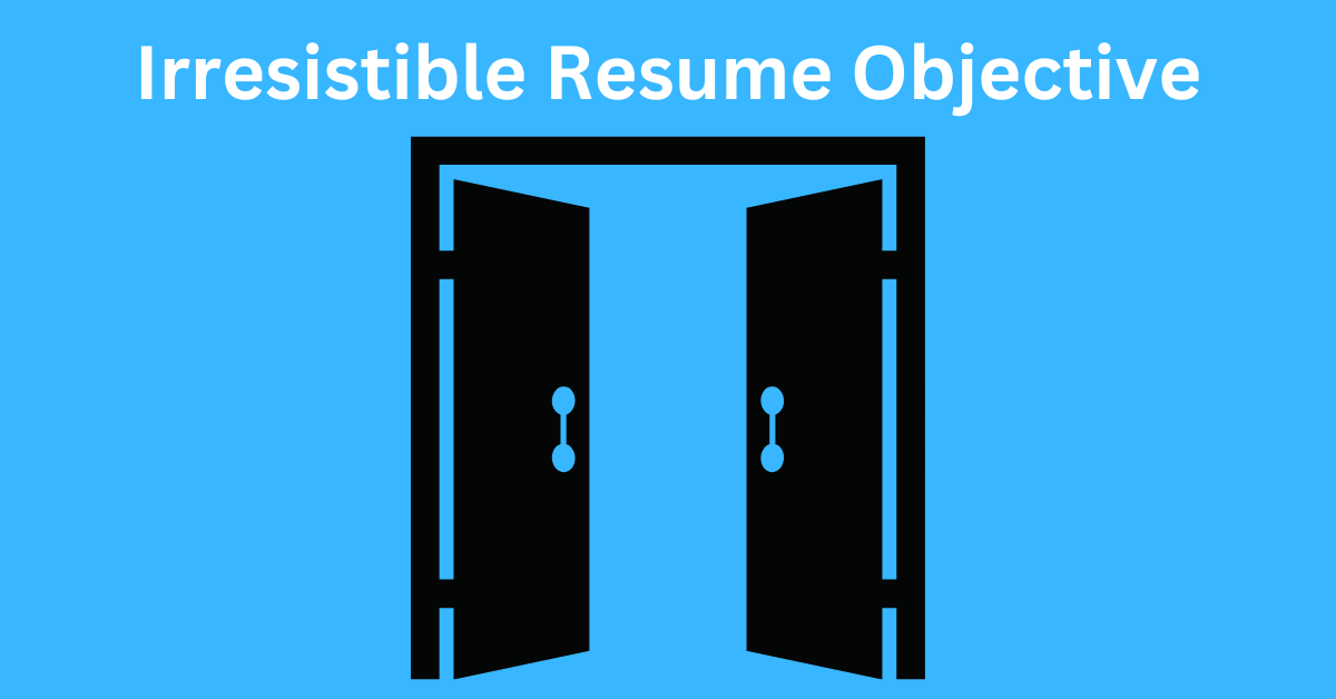 Writing an Irresistible Resume Objective That Demands Attention